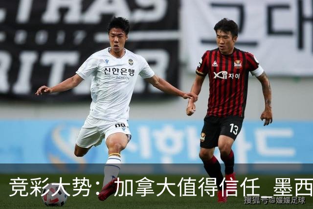 竞彩大势：加拿大值得信任 墨西哥取胜无疑